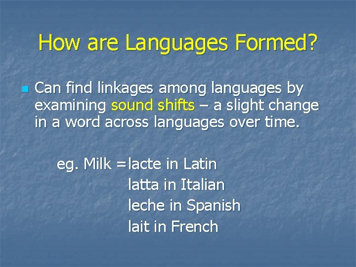 How are Languages Formed? n Can find linkages among languages by examining sound shifts