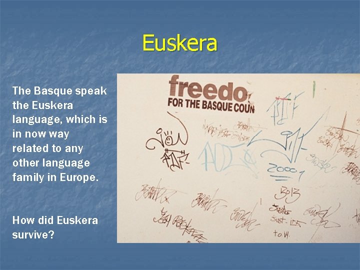 Euskera The Basque speak the Euskera language, which is in now way related to