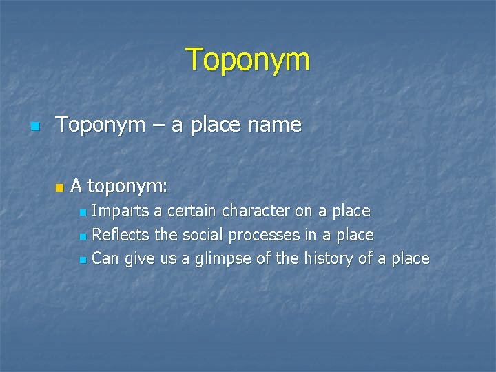 Toponym n Toponym – a place name n A toponym: Imparts a certain character