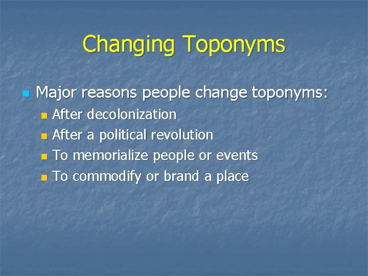 Changing Toponyms n Major reasons people change toponyms: After decolonization n After a political