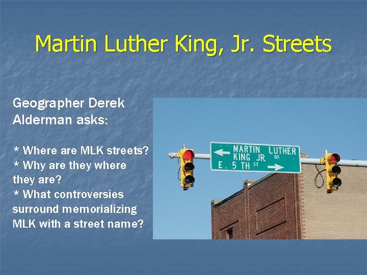 Martin Luther King, Jr. Streets Geographer Derek Alderman asks: * Where are MLK streets?