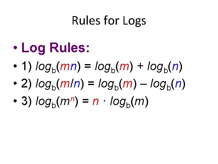 Rules for Logs • Log Rules:   • 1) logb(mn) = logb(m) + logb(n) 