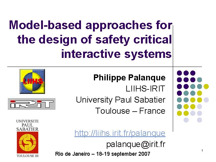 Model-based approaches for the design of safety critical interactive systems Philippe Palanque LIIHS-IRIT University