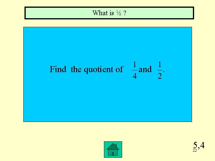 What is ½ ? Find the quotient of and . 5, 4 22 