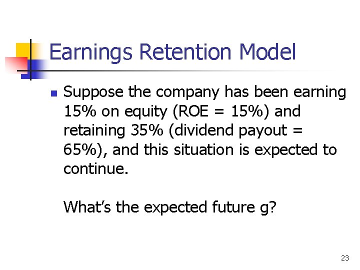 Earnings Retention Model n Suppose the company has been earning 15% on equity (ROE