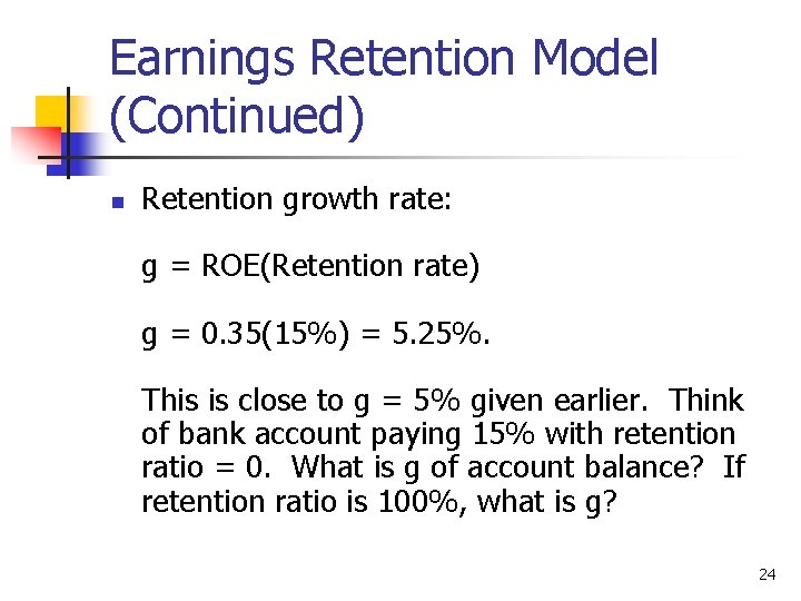 Earnings Retention Model (Continued) n Retention growth rate: g = ROE(Retention rate) g =