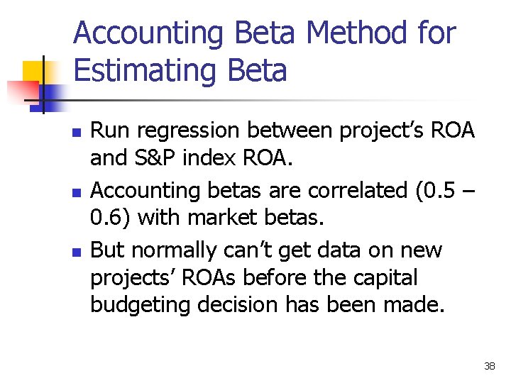 Accounting Beta Method for Estimating Beta n n n Run regression between project’s ROA