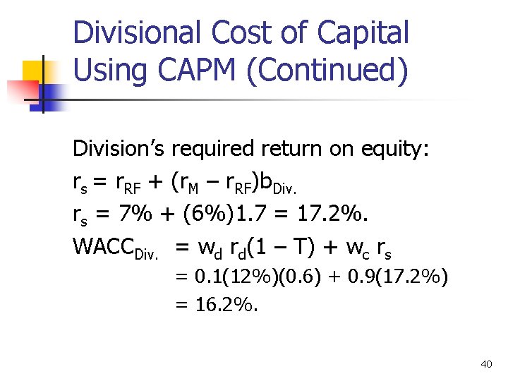 Divisional Cost of Capital Using CAPM (Continued) Division’s required return on equity: rs =