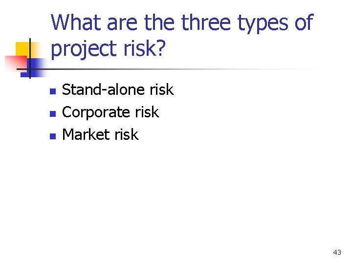 What are three types of project risk? n n n Stand-alone risk Corporate risk