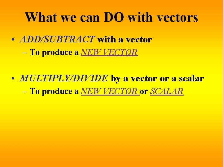 What we can DO with vectors • ADD/SUBTRACT with a vector – To produce
