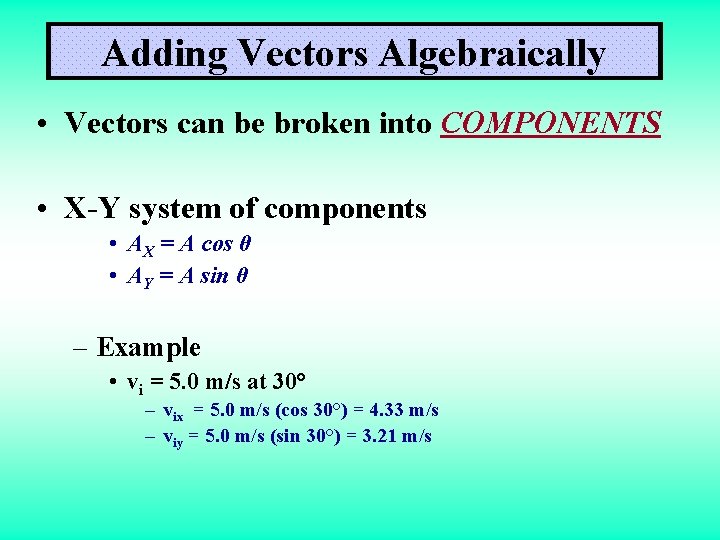 Adding Vectors Algebraically • Vectors can be broken into COMPONENTS • X-Y system of