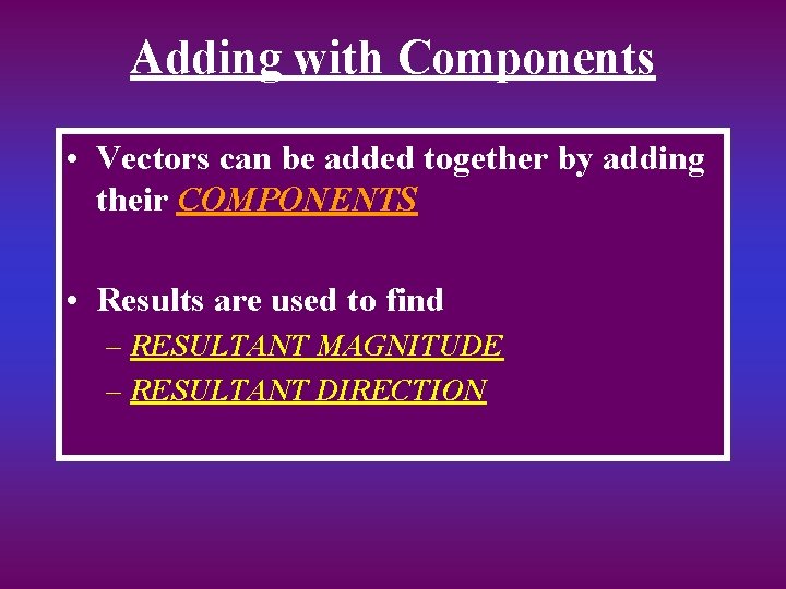 Adding with Components • Vectors can be added together by adding their COMPONENTS •