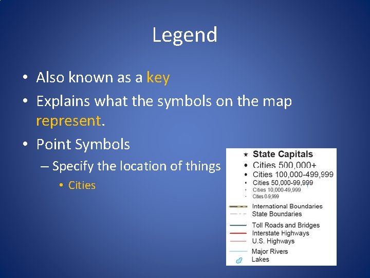 Legend • Also known as a key • Explains what the symbols on the
