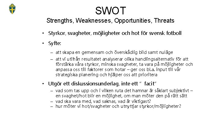 SWOT Strengths, Weaknesses, Opportunities, Threats • Styrkor, svagheter, möjligheter och hot för svensk fotboll