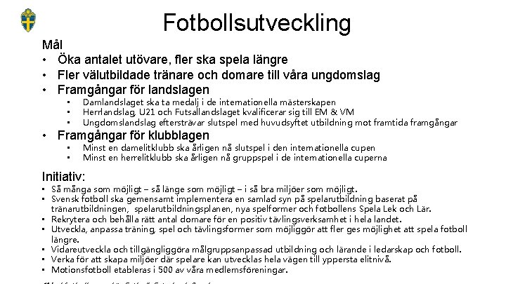 Fotbollsutveckling Mål • Öka antalet utövare, fler ska spela längre • Fler välutbildade tränare