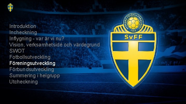 Introduktion Incheckning Inflygning - var är vi nu? Vision, verksamhetsidé och värdegrund SWOT Fotbollsutveckling