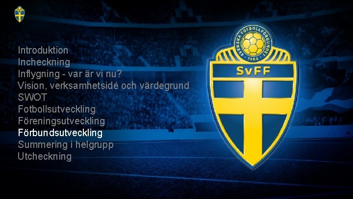 Introduktion Incheckning Inflygning - var är vi nu? Vision, verksamhetsidé och värdegrund SWOT Fotbollsutveckling