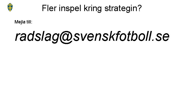 Fler inspel kring strategin? Mejla till: radslag@svenskfotboll. se 