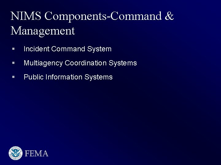 NIMS Components-Command & Management § Incident Command System § Multiagency Coordination Systems § Public