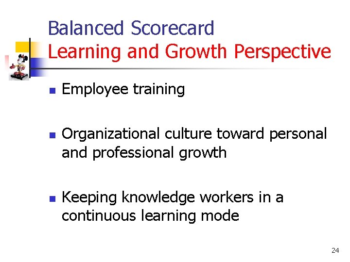 Balanced Scorecard Learning and Growth Perspective n n n Employee training Organizational culture toward