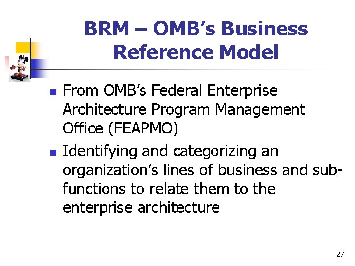 BRM – OMB’s Business Reference Model n n From OMB’s Federal Enterprise Architecture Program