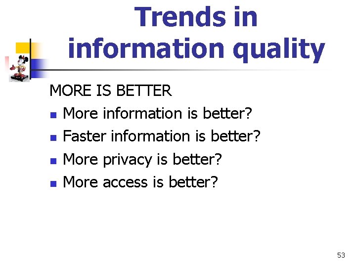 Trends in information quality MORE IS BETTER n More information is better? n Faster