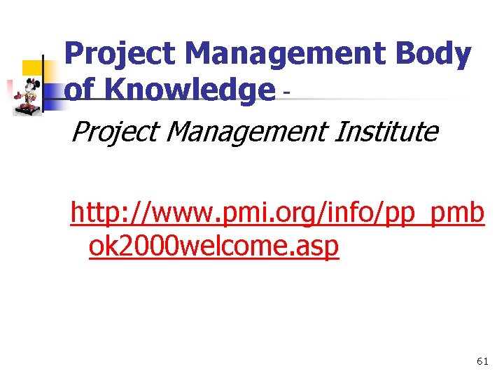 Project Management Body of Knowledge Project Management Institute http: //www. pmi. org/info/pp_pmb ok 2000