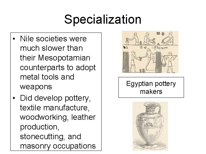 Specialization • Nile societies were much slower than their Mesopotamian counterparts to adopt metal