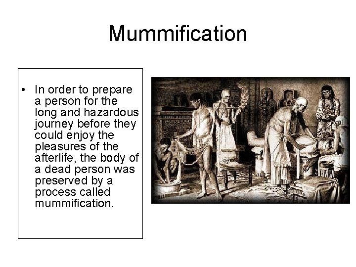 Mummification • In order to prepare a person for the long and hazardous journey