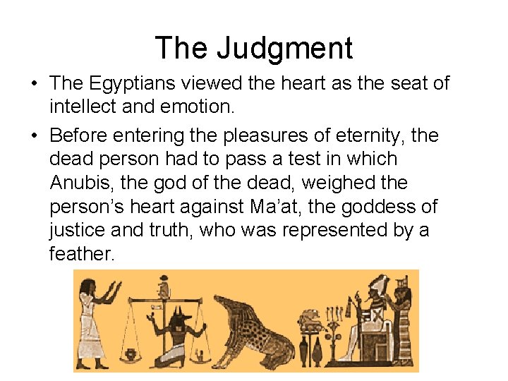 The Judgment • The Egyptians viewed the heart as the seat of intellect and