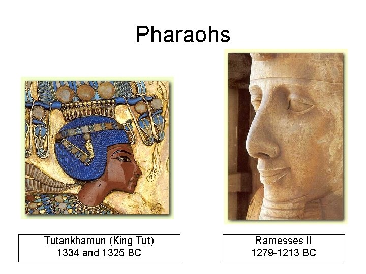 Pharaohs Tutankhamun (King Tut) 1334 and 1325 BC Ramesses II 1279 -1213 BC 