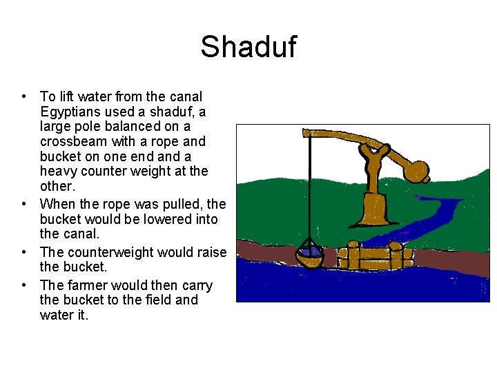 Shaduf • To lift water from the canal Egyptians used a shaduf, a large