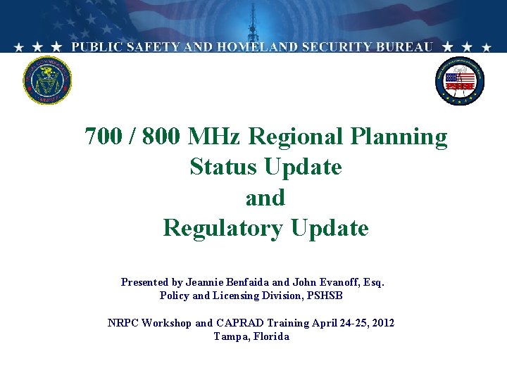 700 / 800 MHz Regional Planning Status Update and Regulatory Update Presented by Jeannie