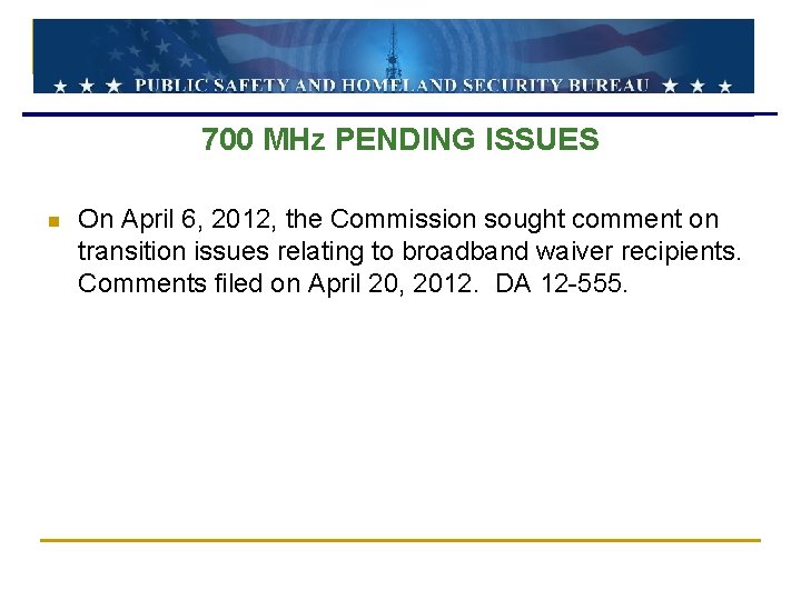 700 MHz PENDING ISSUES n On April 6, 2012, the Commission sought comment on