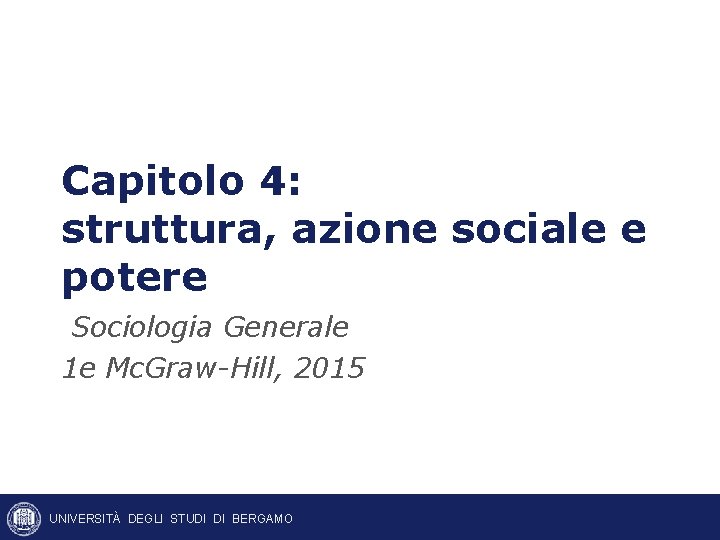 Capitolo 4: struttura, azione sociale e potere Sociologia Generale 1 e Mc. Graw-Hill, 2015 Capitolo 4: struttura, azione sociale e potere Sociologia Generale 1 e Mc. Graw-Hill, 2015