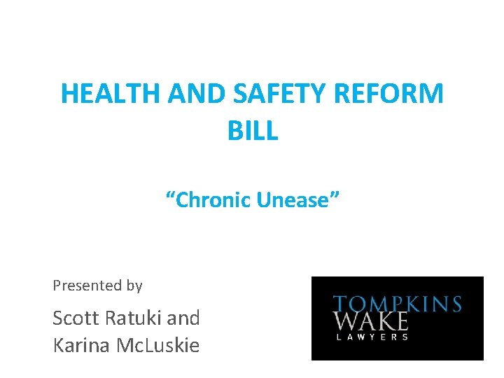 HEALTH AND SAFETY REFORM BILL “Chronic Unease” Presented by Scott Ratuki and Karina Mc.