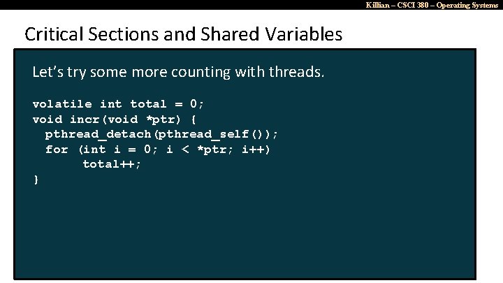 Killian – CSCI 380 – Operating Systems Critical Sections and Shared Variables Let’s try
