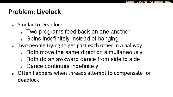 Killian – CSCI 380 – Operating Systems Problem: Livelock ■ ■ ■ Similar to