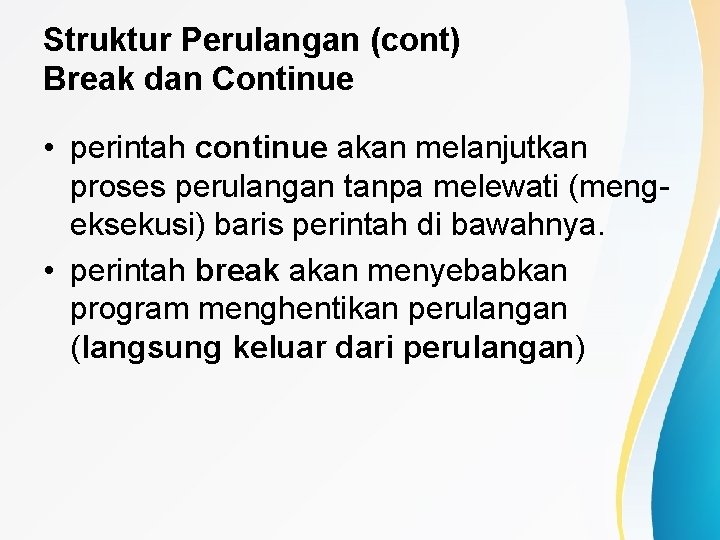 Struktur Perulangan (cont) Break dan Continue • perintah continue akan melanjutkan proses perulangan tanpa