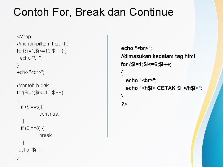 Contoh For, Break dan Continue <? php //menampilkan 1 s/d 10 for($i=1; $i<=10; $i++)