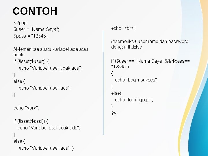 CONTOH <? php $user = "Nama Saya"; $pass = "12345"; //Memeriksa suatu variabel ada