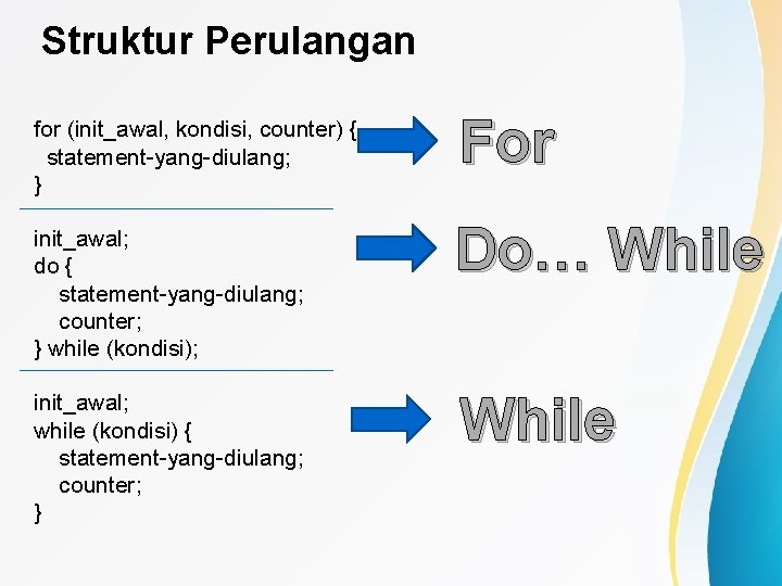 Struktur Perulangan for (init_awal, kondisi, counter) { statement-yang-diulang; } For init_awal; do { statement-yang-diulang;