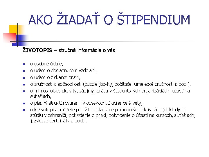 AKO ŽIADAŤ O ŠTIPENDIUM ŽIVOTOPIS – stručná informácia o vás n n n n