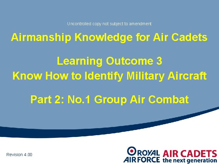 Uncontrolled copy not subject to amendment Airmanship Knowledge for Air Cadets Learning Outcome 3