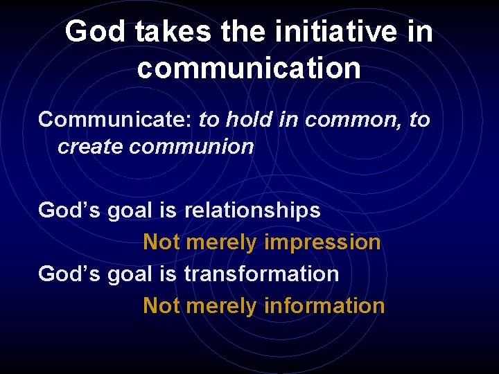 God takes the initiative in communication Communicate: to hold in common, to create communion