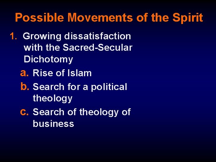 Possible Movements of the Spirit 1. Growing dissatisfaction with the Sacred-Secular Dichotomy a. Rise