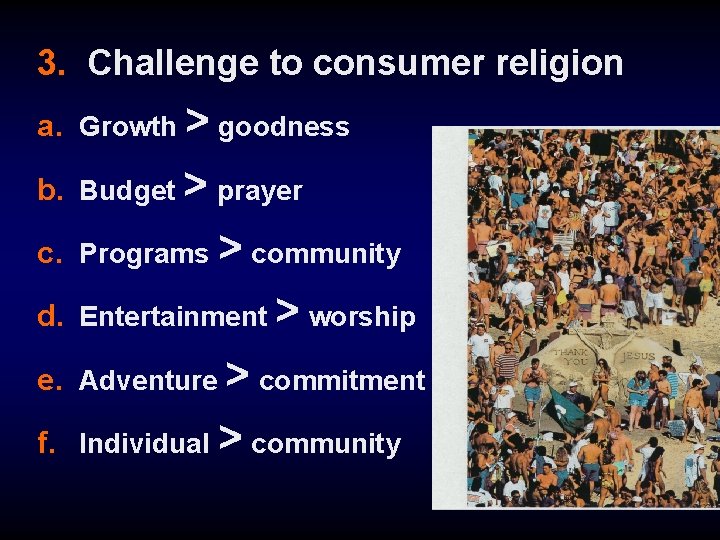 3. Challenge to consumer religion a. Growth > goodness b. Budget > prayer c.