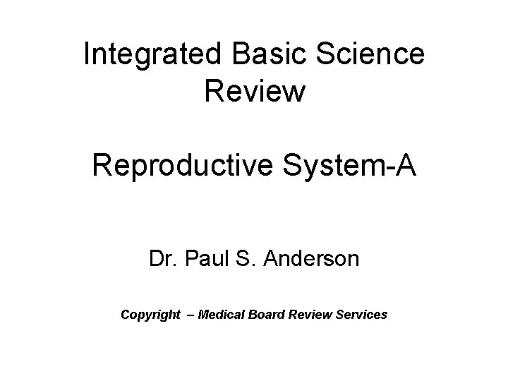 Integrated Basic Science Review Reproductive System-A Dr. Paul S. Anderson Copyright – Medical Board
