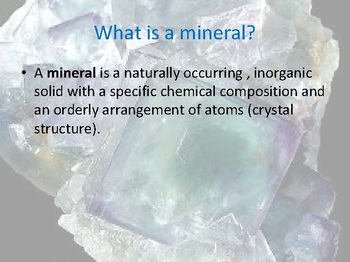 What is a mineral? • A mineral is a naturally occurring , inorganic solid