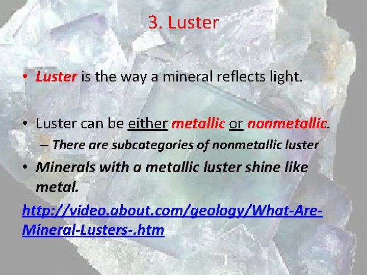 3. Luster • Luster is the way a mineral reflects light. • Luster can
